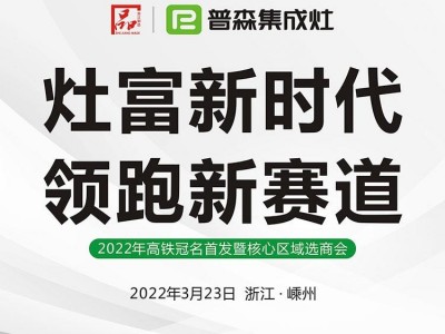 灶富新時代，領(lǐng)跑新賽道——普森集成灶3月23日選商會誠邀您的光臨