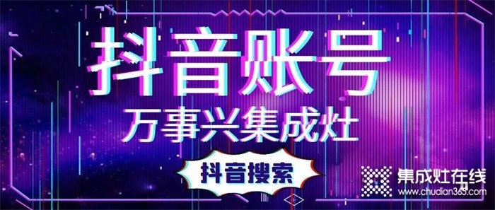 搶占抖音紅利，萬事興集成灶賦能終端打造“品牌KOL”