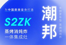 【欣邦今日推薦品牌】潮邦丨S2zk蒸烤消燉炸一體集成灶，為中國廚房量身打造